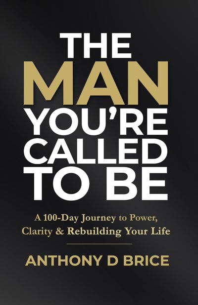 The Man You’re Called to Be: A 100-Day Journey to Power, Clarity & Rebuilding Your Life